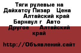 Тяги рулевые на Дайхатсу Пизар › Цена ­ 2 000 - Алтайский край, Барнаул г. Авто » Другое   . Алтайский край